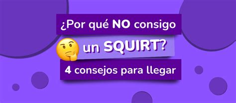 como llegar al squirt|Squirt: Qué es y cómo puedes hacerlo (sola o。